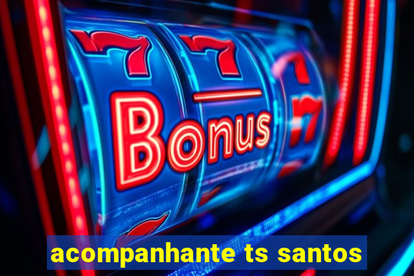 acompanhante ts santos